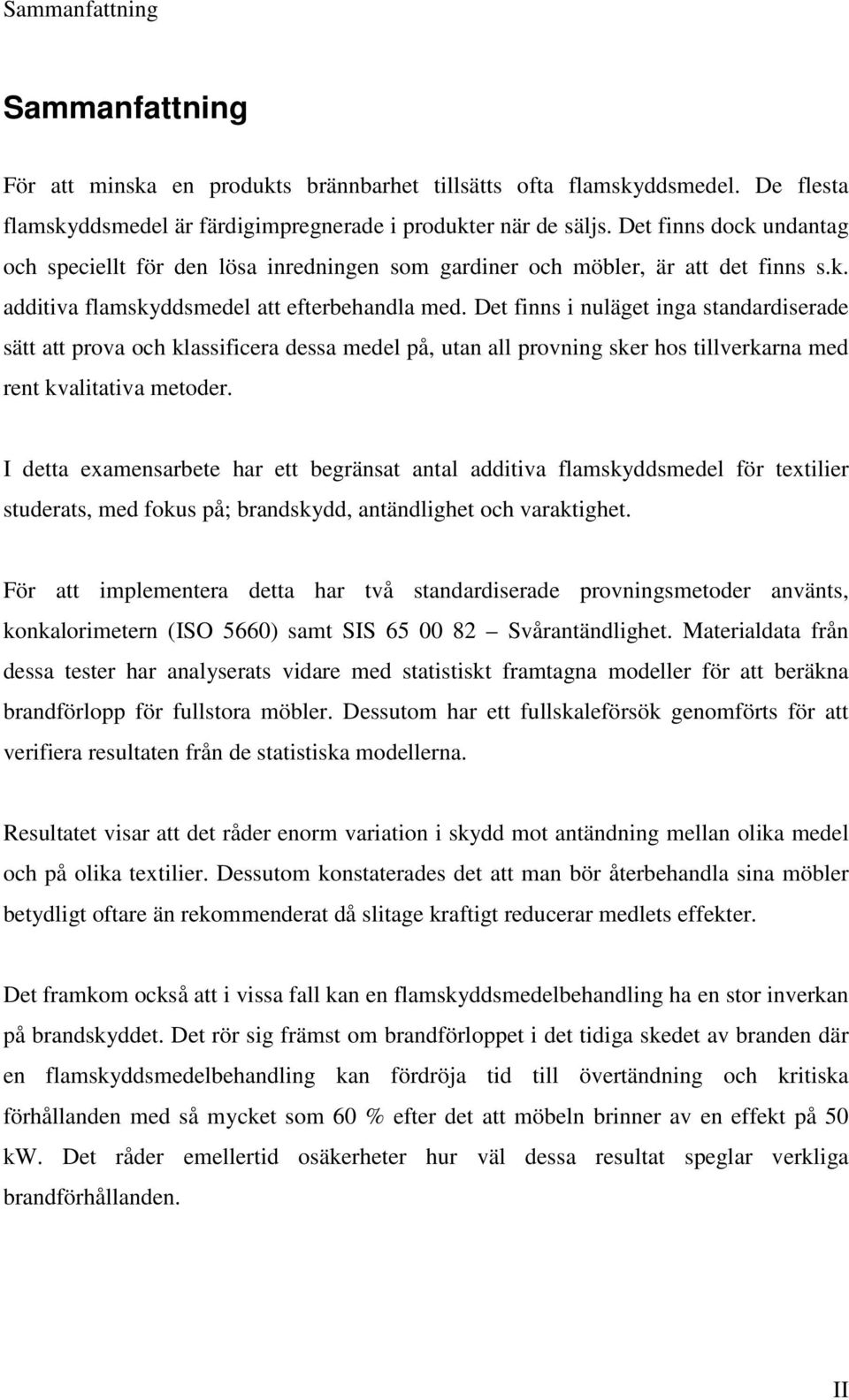 Det finns i nuläget inga standardiserade sätt att prova och klassificera dessa medel på, utan all provning sker hos tillverkarna med rent kvalitativa metoder.