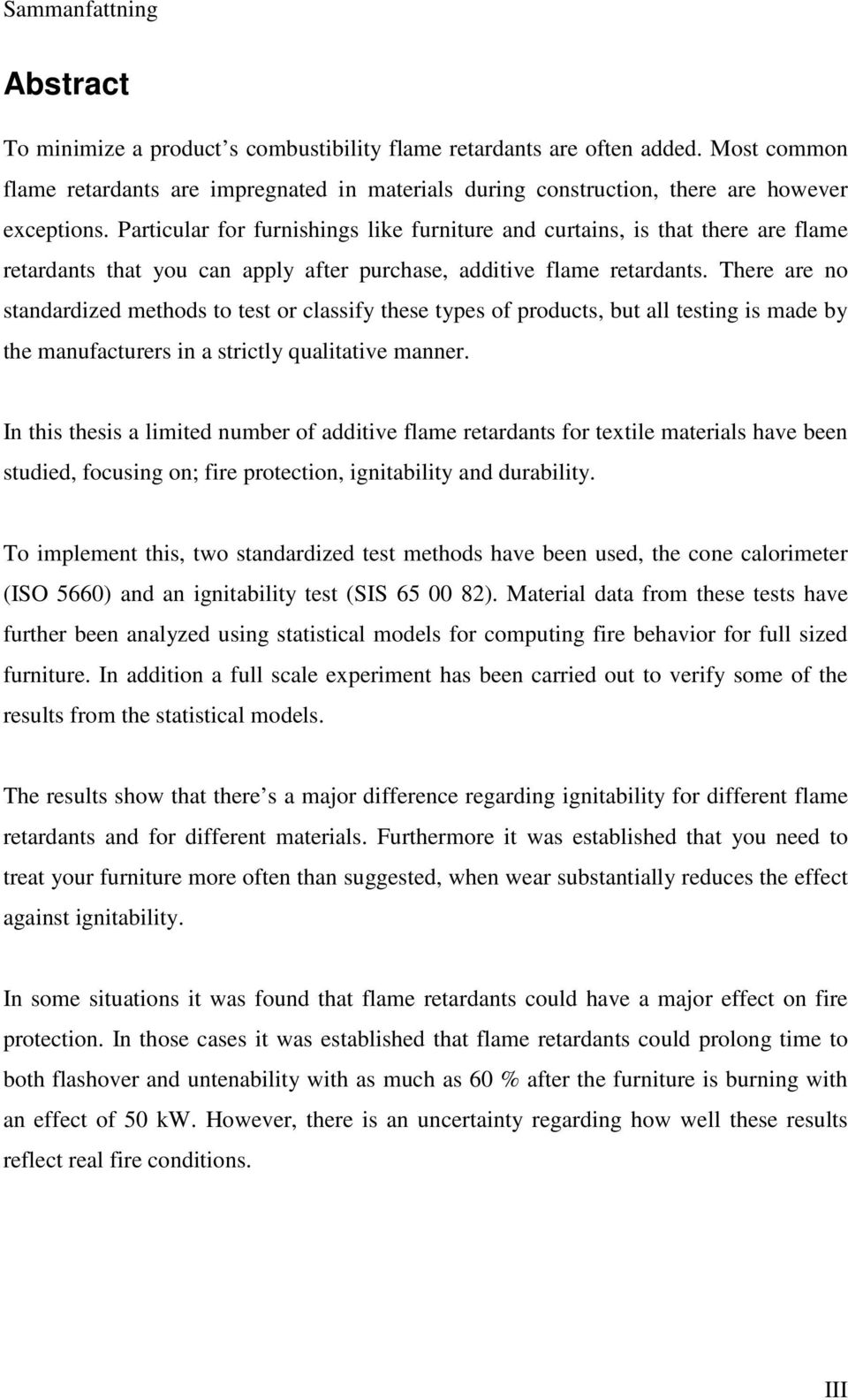 Particular for furnishings like furniture and curtains, is that there are flame retardants that you can apply after purchase, additive flame retardants.