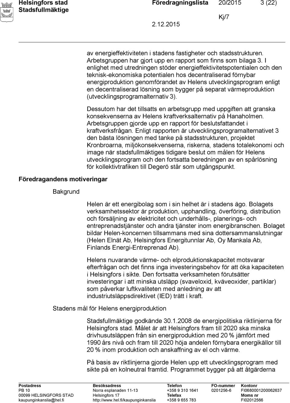 I enlighet med utredningen stöder energieffektivitetspotentialen och den teknisk-ekonomiska potentialen hos decentraliserad förnybar energiproduktion genomförandet av Helens utvecklingsprogram enligt