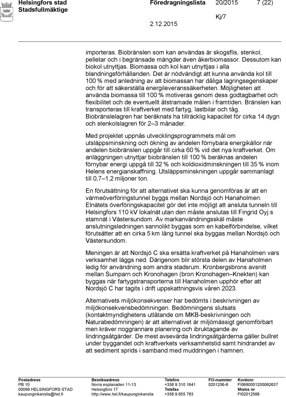 Det är nödvändigt att kunna använda kol till 100 % med anledning av att biomassan har dåliga lagringsegenskaper och för att säkerställa energileveranssäkerheten.