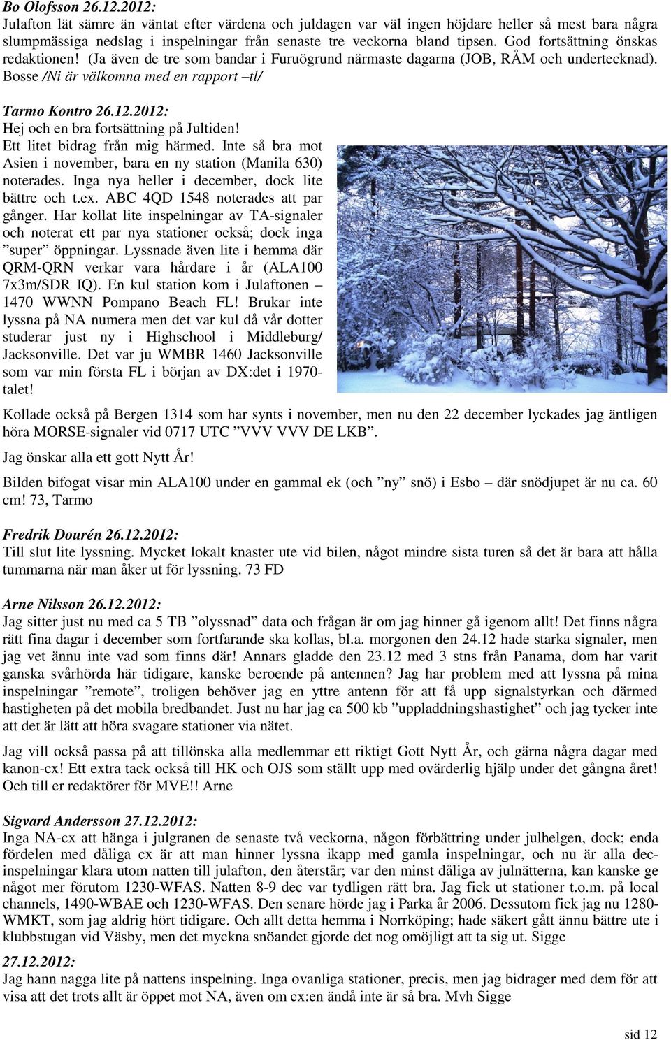 God fortsättning önskas redaktionen! (Ja även de tre som bandar i Furuögrund närmaste dagarna (JOB, RÅM och undertecknad). Bosse /Ni är välkomna med en rapport tl/ Tarmo Kontro 26.12.