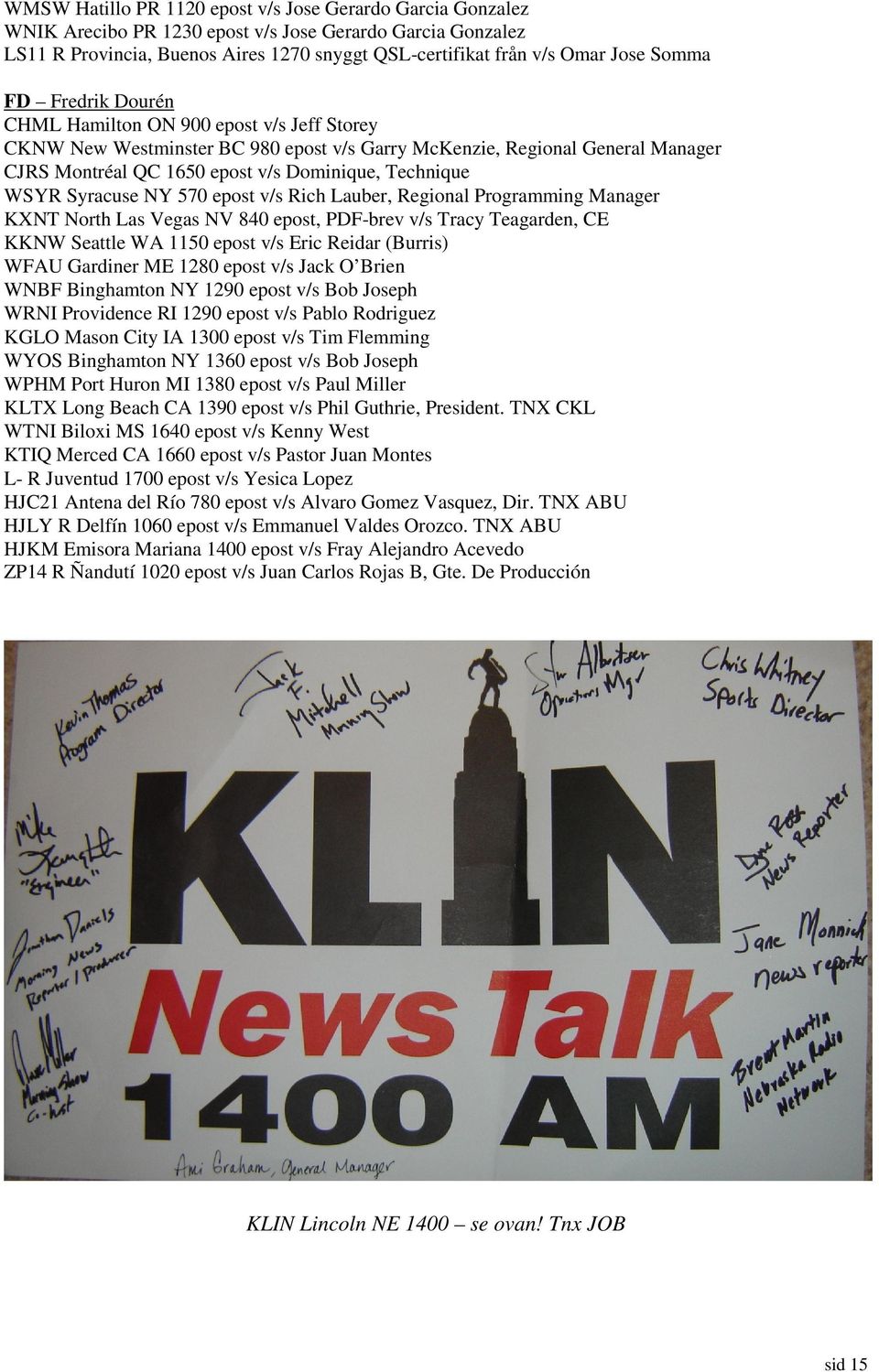 WSYR Syracuse NY 570 epost v/s Rich Lauber, Regional Programming Manager KXNT North Las Vegas NV 840 epost, PDF-brev v/s Tracy Teagarden, CE KKNW Seattle WA 1150 epost v/s Eric Reidar (Burris) WFAU