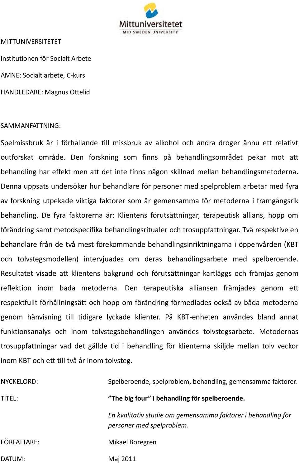 Denna uppsats undersöker hur behandlare för personer med spelproblem arbetar med fyra av forskning utpekade viktiga faktorer som är gemensamma för metoderna i framgångsrik behandling.