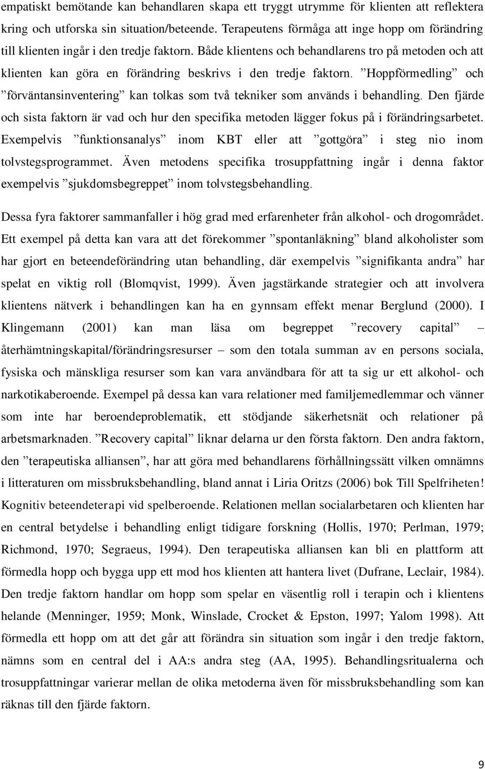 Både klientens och behandlarens tro på metoden och att klienten kan göra en förändring beskrivs i den tredje faktorn.