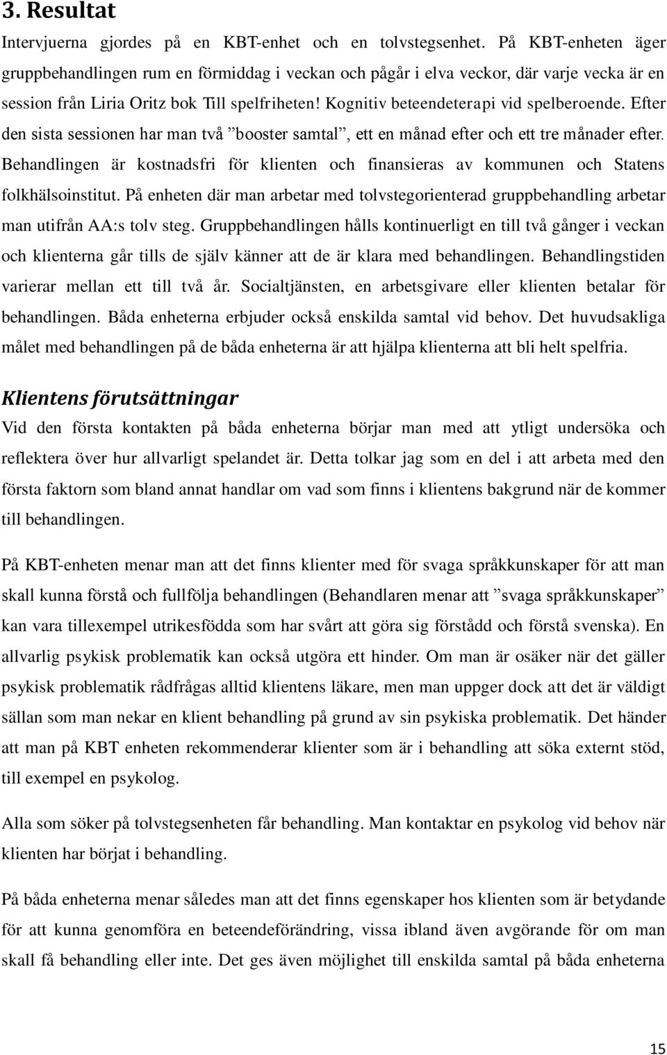 Efter den sista sessionen har man två booster samtal, ett en månad efter och ett tre månader efter. Behandlingen är kostnadsfri för klienten och finansieras av kommunen och Statens folkhälsoinstitut.