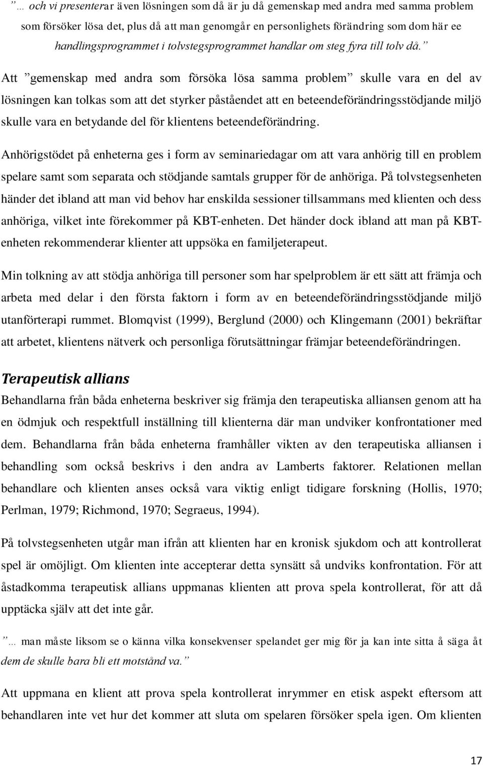 Att gemenskap med andra som försöka lösa samma problem skulle vara en del av lösningen kan tolkas som att det styrker påståendet att en beteendeförändringsstödjande miljö skulle vara en betydande del