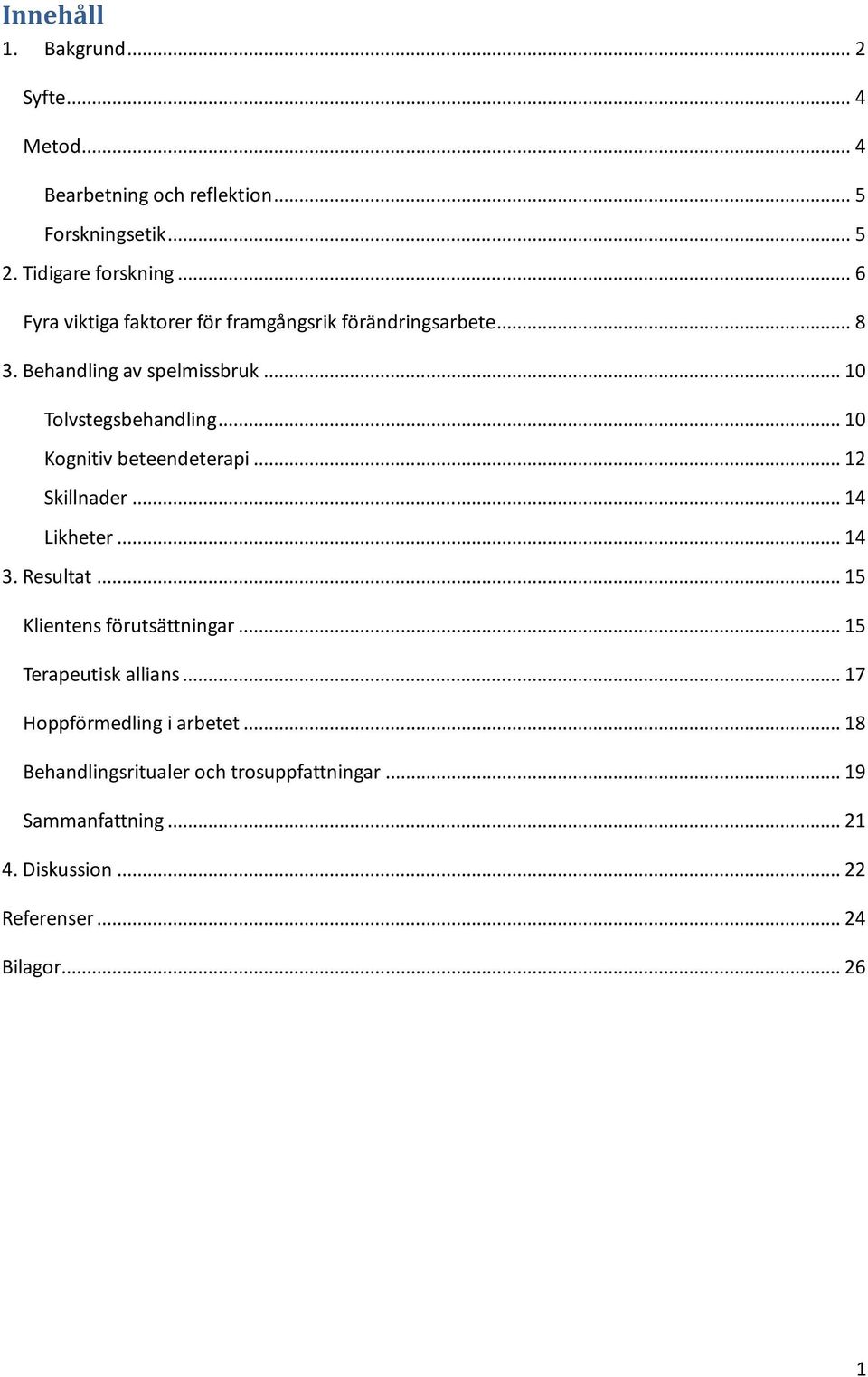 .. 10 Kognitiv beteendeterapi... 12 Skillnader... 14 Likheter... 14 3. Resultat... 15 Klientens förutsättningar... 15 Terapeutisk allians.