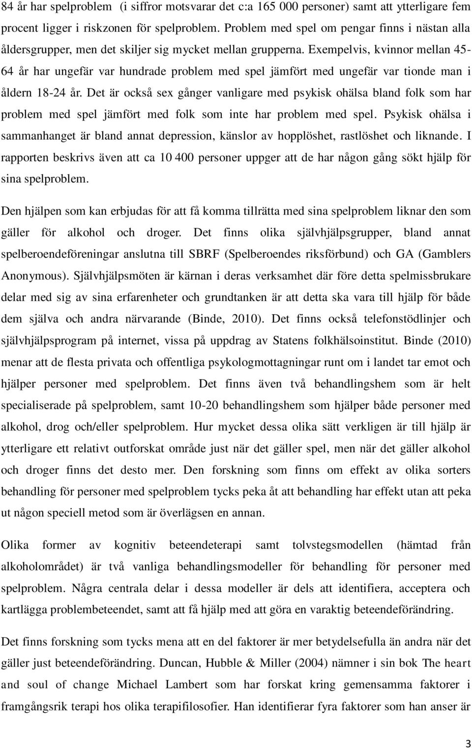 Exempelvis, kvinnor mellan 45-64 år har ungefär var hundrade problem med spel jämfört med ungefär var tionde man i åldern 18-24 år.