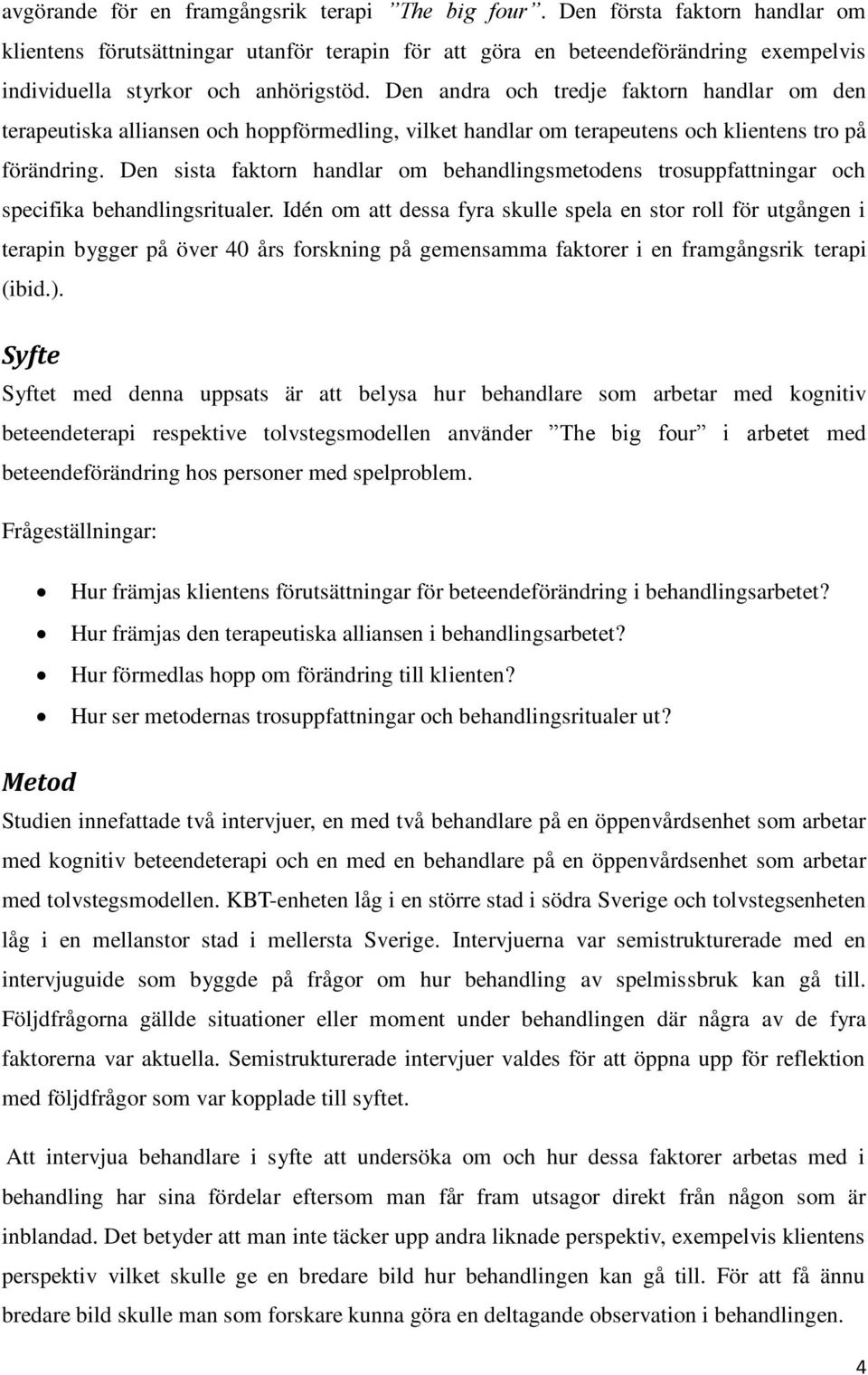 Den andra och tredje faktorn handlar om den terapeutiska alliansen och hoppförmedling, vilket handlar om terapeutens och klientens tro på förändring.