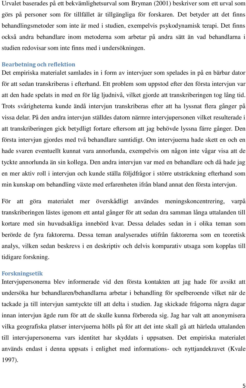 Det finns också andra behandlare inom metoderna som arbetar på andra sätt än vad behandlarna i studien redovisar som inte finns med i undersökningen.