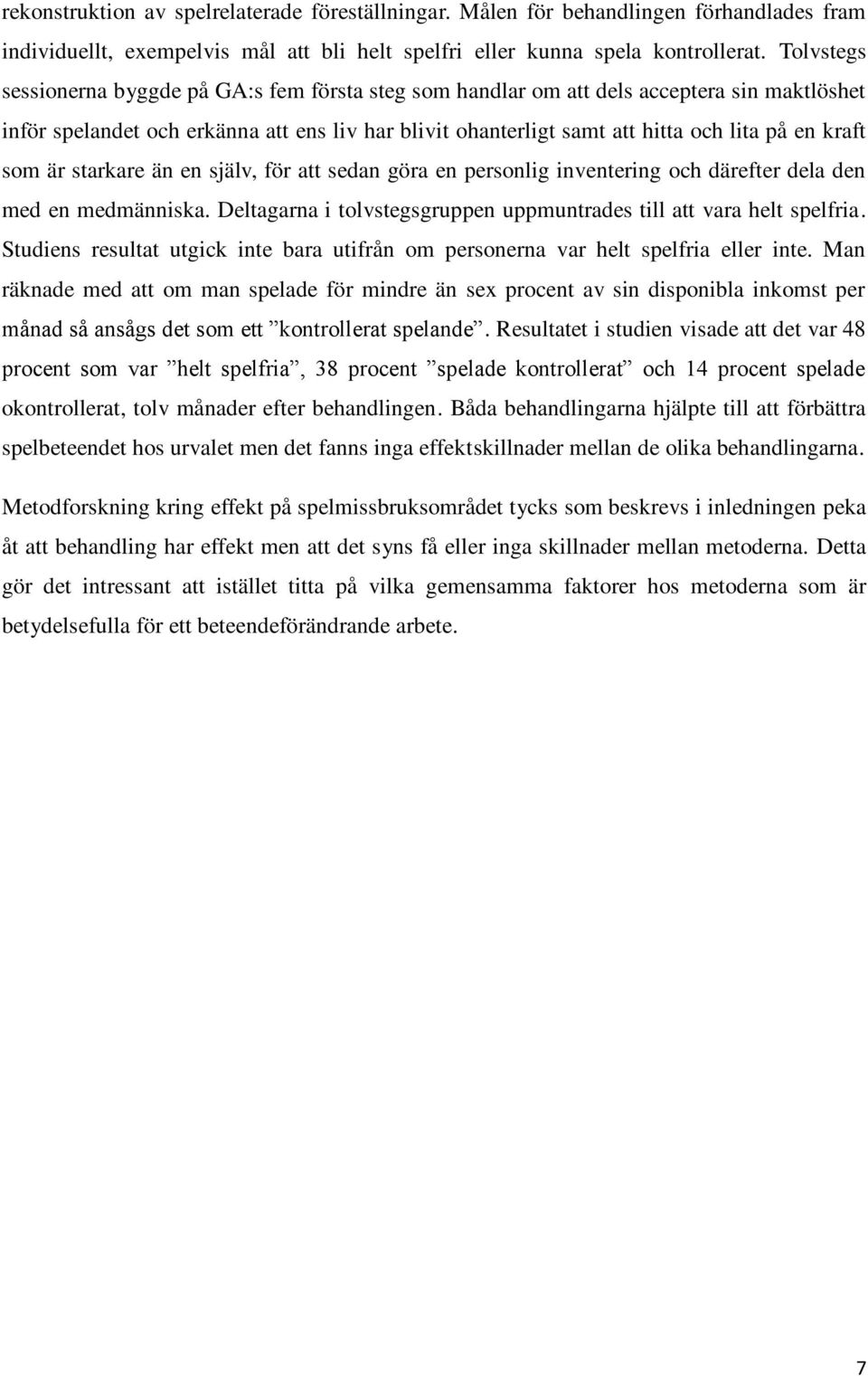 kraft som är starkare än en själv, för att sedan göra en personlig inventering och därefter dela den med en medmänniska. Deltagarna i tolvstegsgruppen uppmuntrades till att vara helt spelfria.