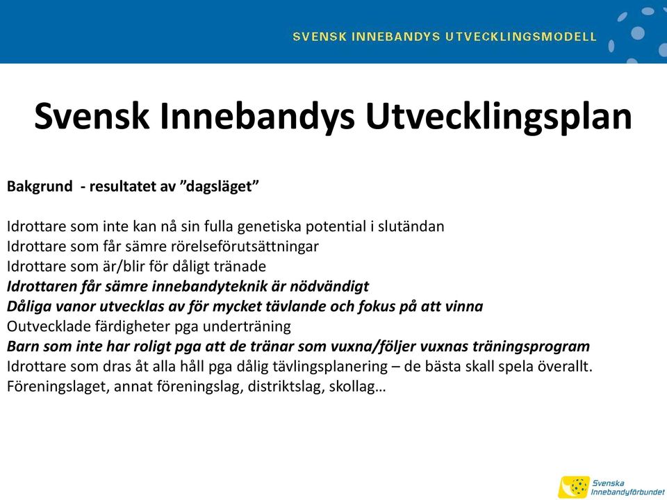 mycket tävlande och fokus på att vinna Outvecklade färdigheter pga underträning Barn som inte har roligt pga att de tränar som vuxna/följer