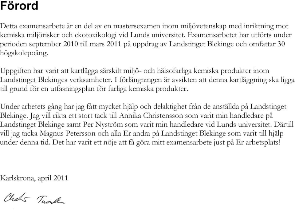 Uppgiften har varit att kartlägga särskilt miljö- och hälsofarliga kemiska produkter inom Landstinget Blekinges verksamheter.