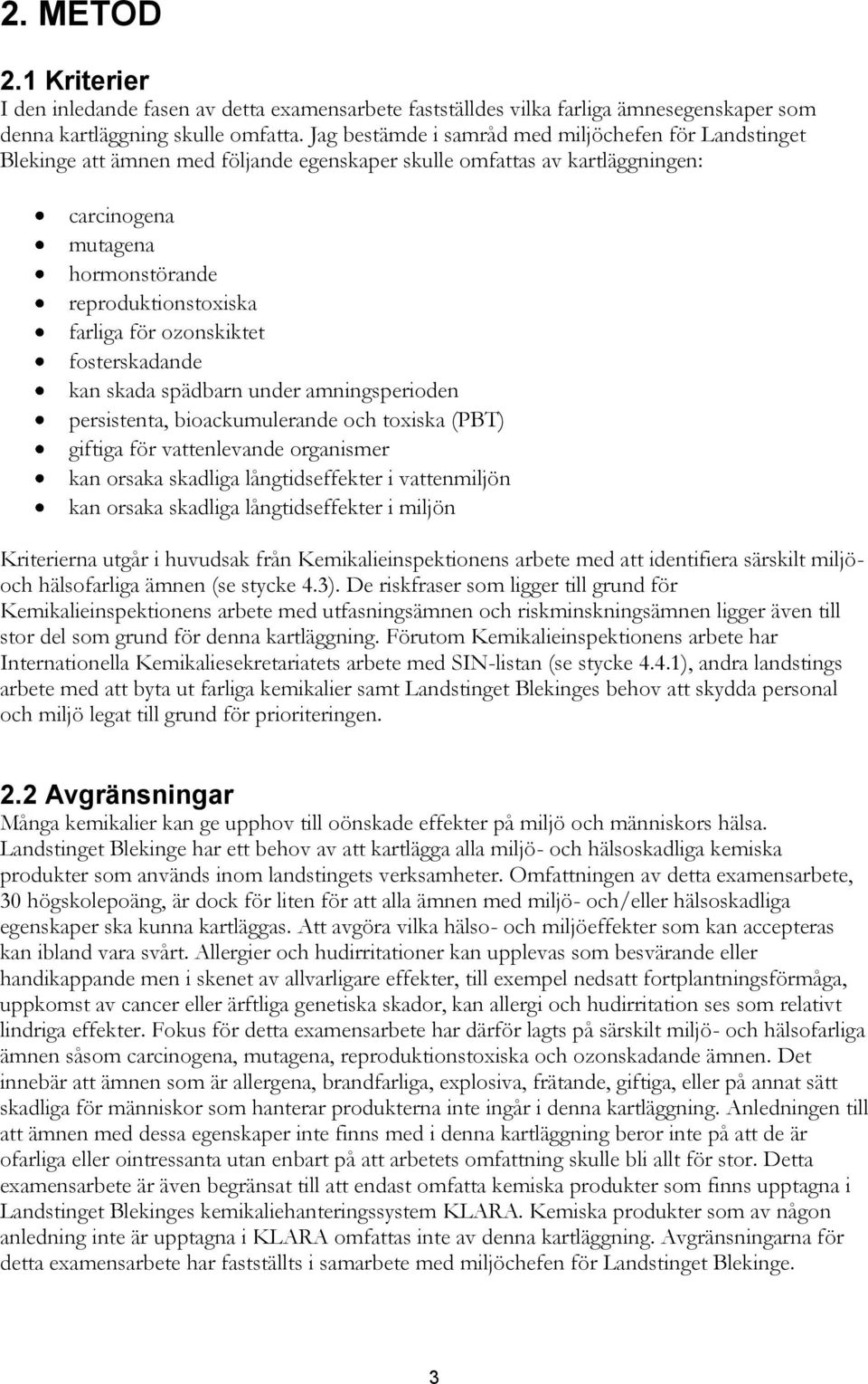 fosterskadande kan skada spädbarn under amningsperioden persistenta, bioackumulerande och toxiska (PBT) giftiga för vattenlevande organismer kan vattenmiljön kan miljön Kriterierna utgår i huvudsak