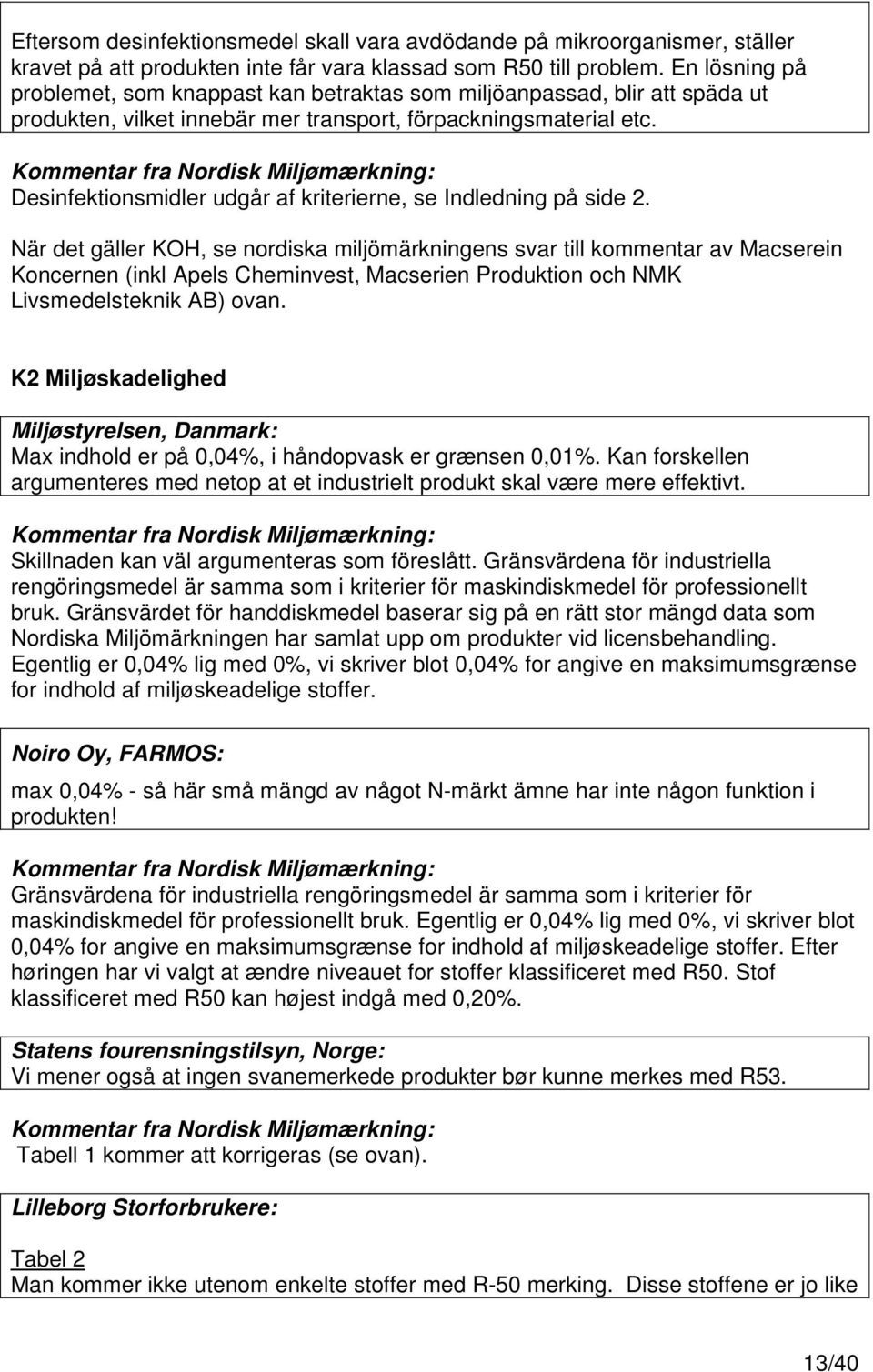 När det gäller KOH, se nordiska miljömärkningens svar till kommentar av Macserein Koncernen (inkl Apels Cheminvest, Macserien Produktion och NMK Livsmedelsteknik AB) ovan.