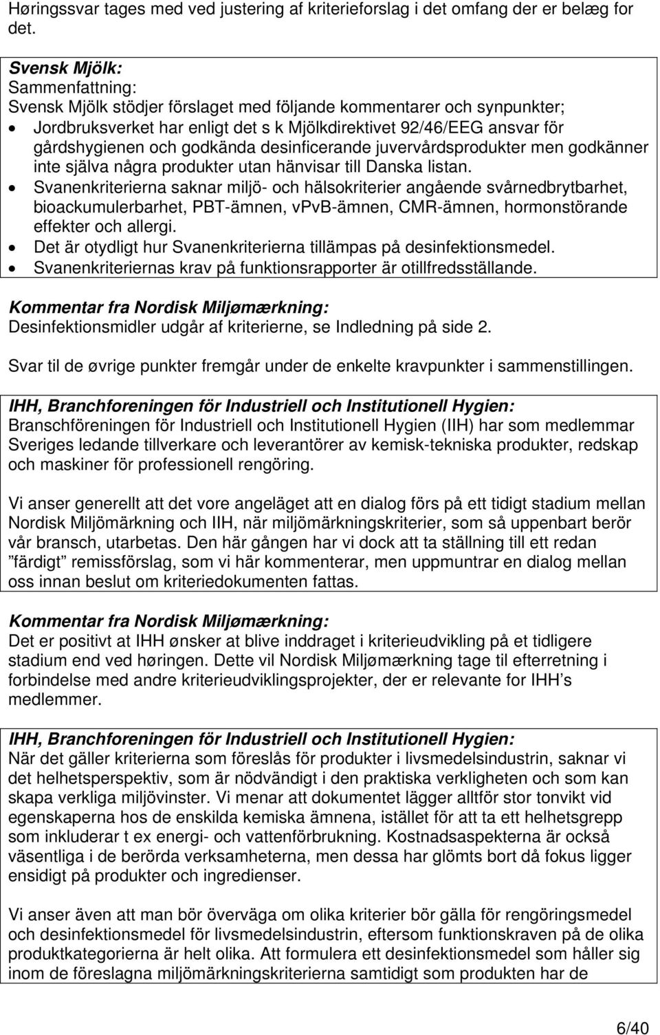 godkända desinficerande juvervårdsprodukter men godkänner inte själva några produkter utan hänvisar till Danska listan.