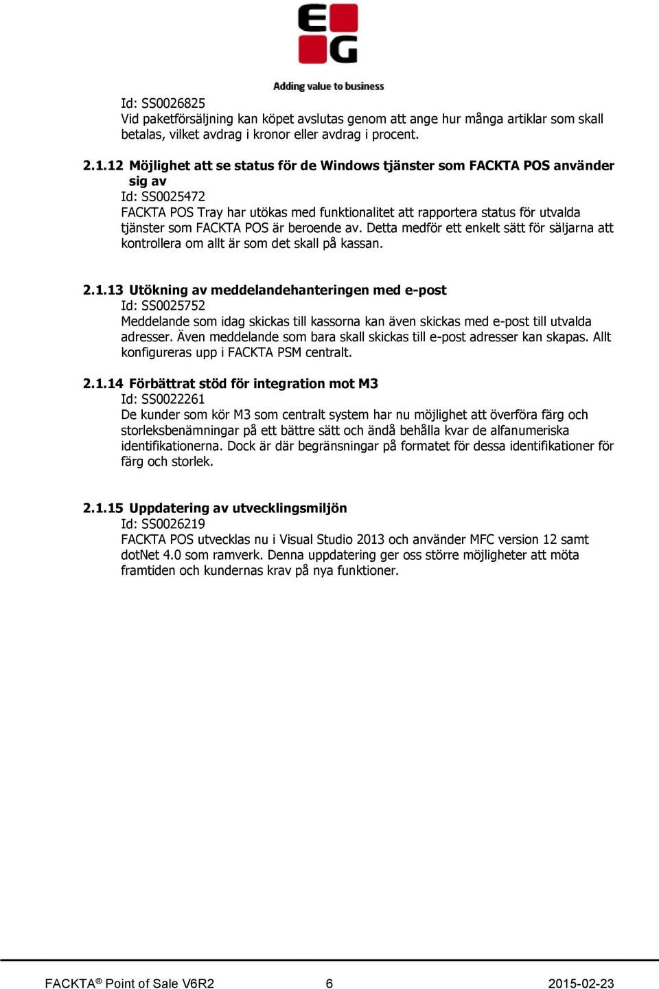 är beroende av. Detta medför ett enkelt sätt för säljarna att kontrollera om allt är som det skall på kassan. 2.1.