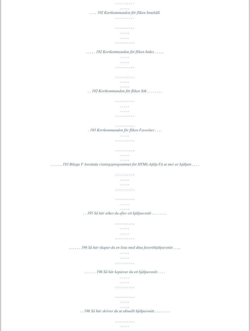 .... 193 Bilaga F Använda visningsprogrammet för HTML-hjälp Få ut mer av hjälpen.