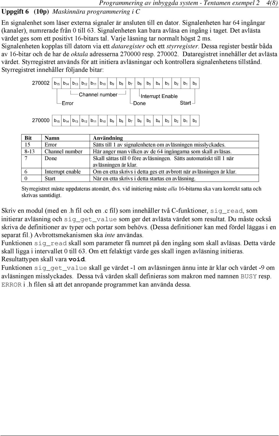 Varje läsning tar normalt högst 2 ms. Signalenheten kopplas till datorn via ett dataregister och ett styrregister. Dessa register består båda av 16-bitar och de har de oktala adresserna 270000 resp.