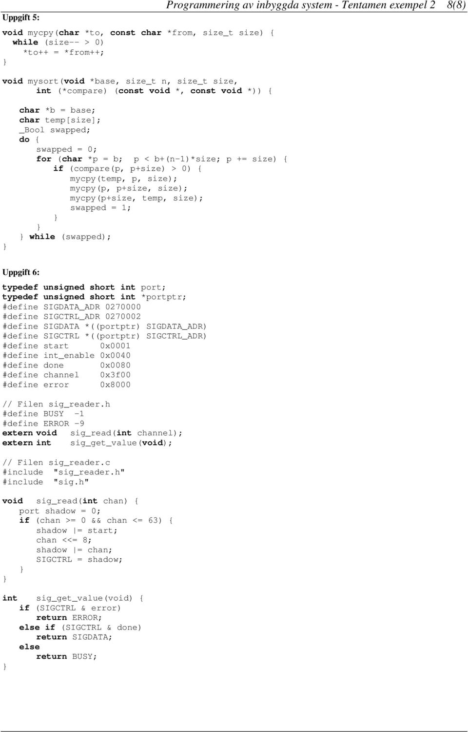 mycpy(temp, p, size); mycpy(p, p+size, size); mycpy(p+size, temp, size); swapped = 1; while (swapped); Uppgift 6: typedef unsigned short int port; typedef unsigned short int *portptr; #define