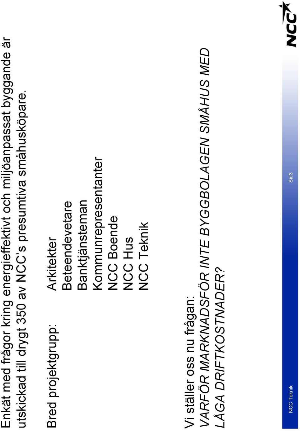 Bred projektgrupp: Arkitekter Beteendevetare Banktjänsteman Kommunrepresentanter NCC