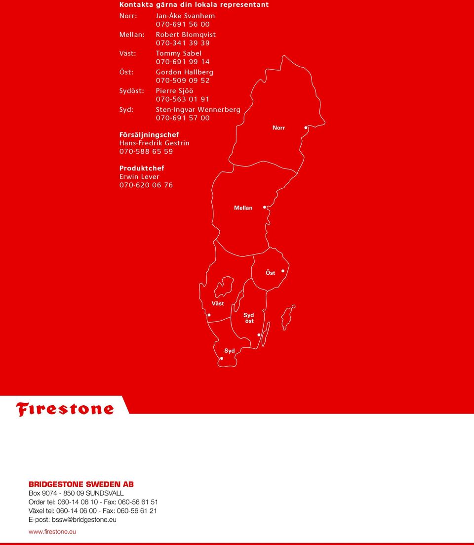 Kontakta gärna din lokala representant Norr: Mellan: Väst: Öst: Sydöst: Syd: 070-691 56 00 070-674 11 60 070-665 23 79 070-319 31 81 070-542 81 88 070-564 37 38 Öst Väst Syd öst