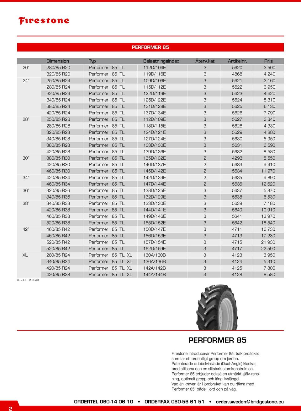 5622 3 950 320/85 R24 Performer 85 TL 122D/119E 3 5623 4 620 340/85 R24 Performer 85 TL 125D/122E 3 5624 5 310 380/85 R24 Performer 85 TL 131D/128E 3 5625 6 130 420/85 R24 Performer 85 TL 137D/134E 3