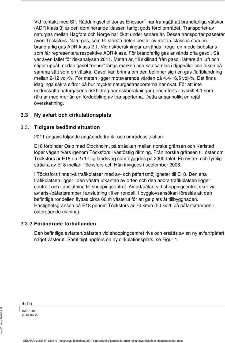 Naturgas, som till största delen består av metan, klassas som en brandfarlig gas ADR-klass 2.1. Vid riskberäkningar används i regel en modellsubstans som får representera respektive ADR-klass.