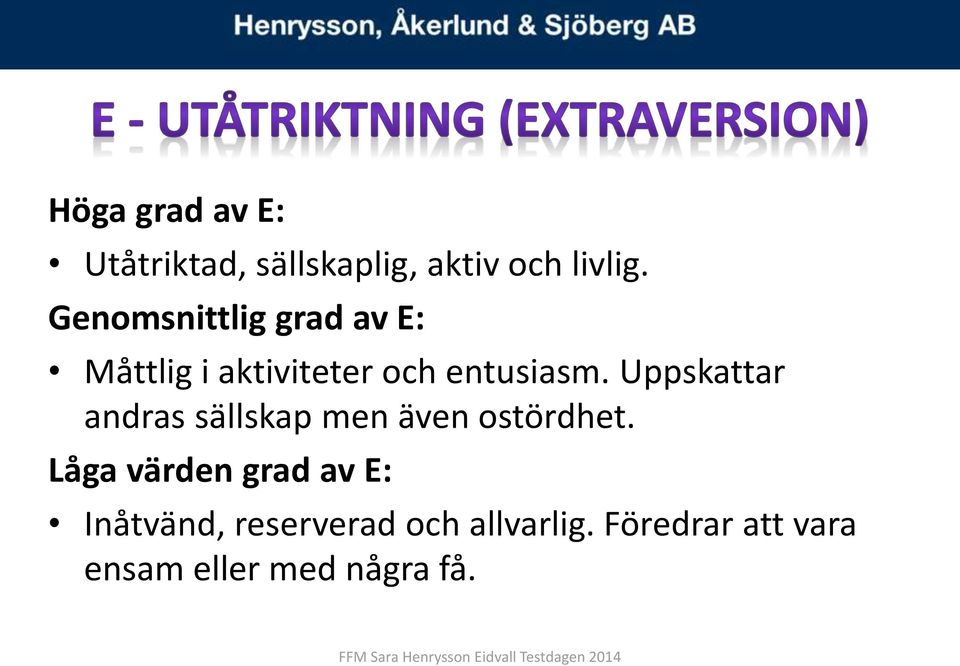 Uppskattar andras sällskap men även ostördhet.