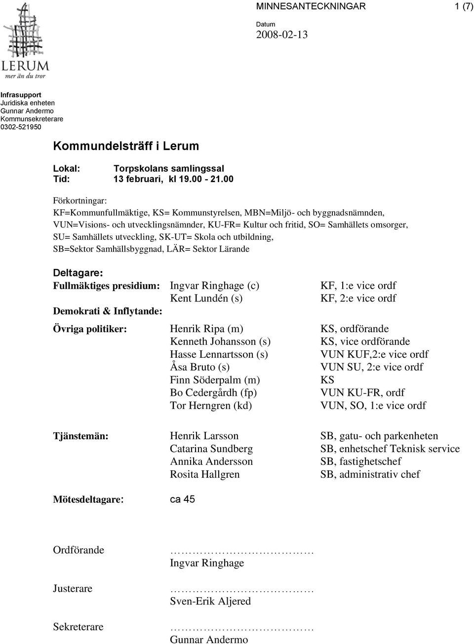 utveckling, SK-UT= Skola och utbildning, SB=Sektor Samhällsbyggnad, LÄR= Sektor Lärande Deltagare: Fullmäktiges presidium: Ingvar Ringhage (c) Kent Lundén (s) Demokrati & Inflytande: KF, 1:e vice