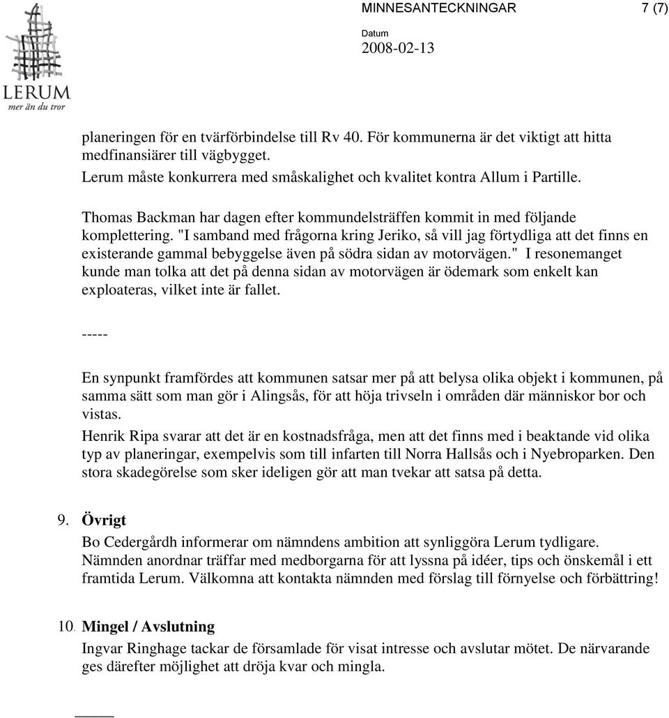 "I samband med frågorna kring Jeriko, så vill jag förtydliga att det finns en existerande gammal bebyggelse även på södra sidan av motorvägen.