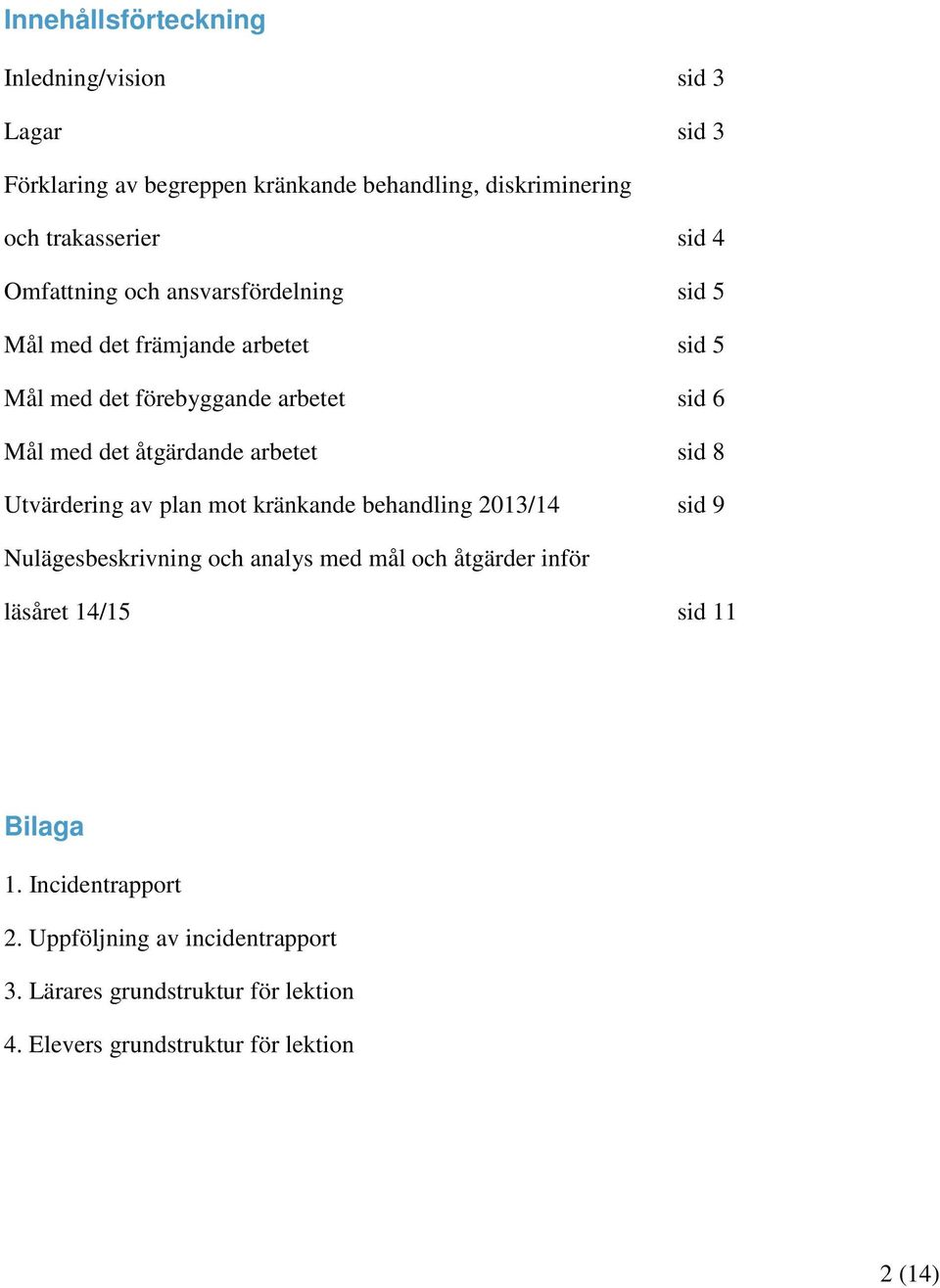 arbetet sid 8 Utvärdering av plan mot kränkande behandling 2013/14 sid 9 Nulägesbeskrivning och analys med mål och åtgärder inför läsåret