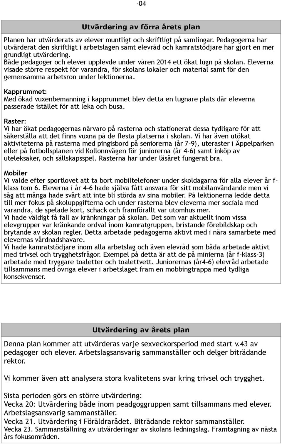 Både pedagoger och elever upplevde under våren 2014 ett ökat lugn på skolan.