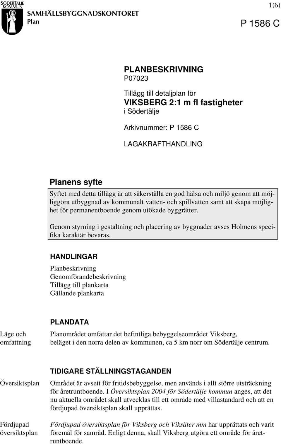 Genom styrning i gestaltning och placering av byggnader avses Holmens specifika karaktär bevaras.