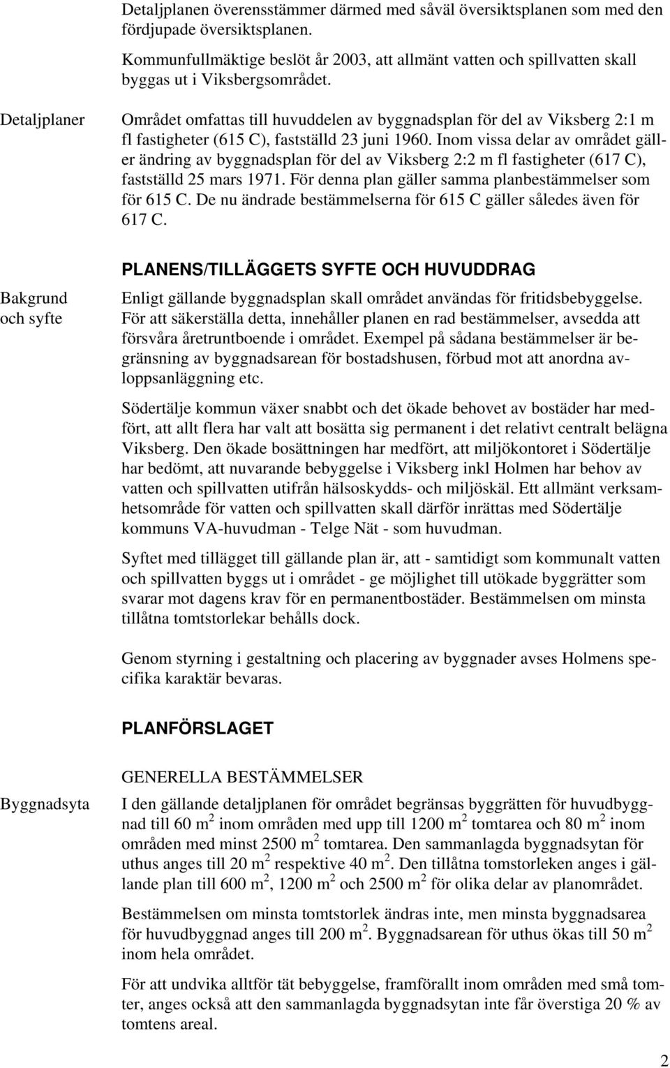 Detaljplaner Området omfattas till huvuddelen av byggnadsplan för del av Viksberg 2:1 m fl fastigheter (615 C), fastställd 23 juni 1960.