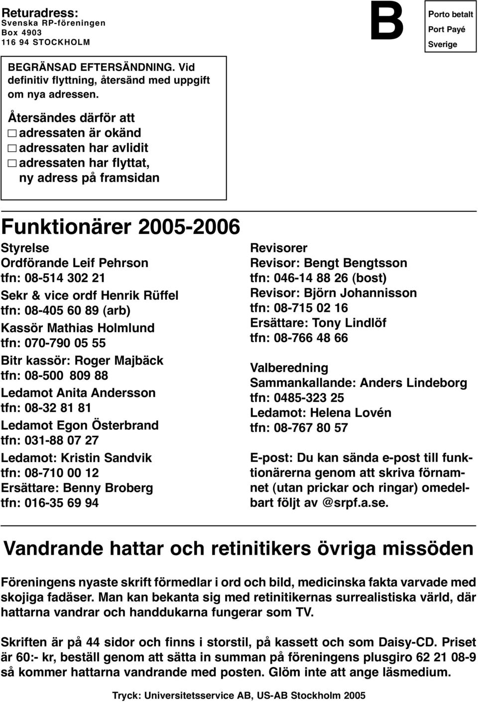 Pehrson tfn: 08-514 302 21 Sekr & vice ordf Henrik Rüffel tfn: 08-405 60 89 (arb) Kassör Mathias Holmlund tfn: 070-790 05 55 Bitr kassör: Roger Majbäck tfn: 08-500 809 88 Ledamot Anita Andersson tfn: