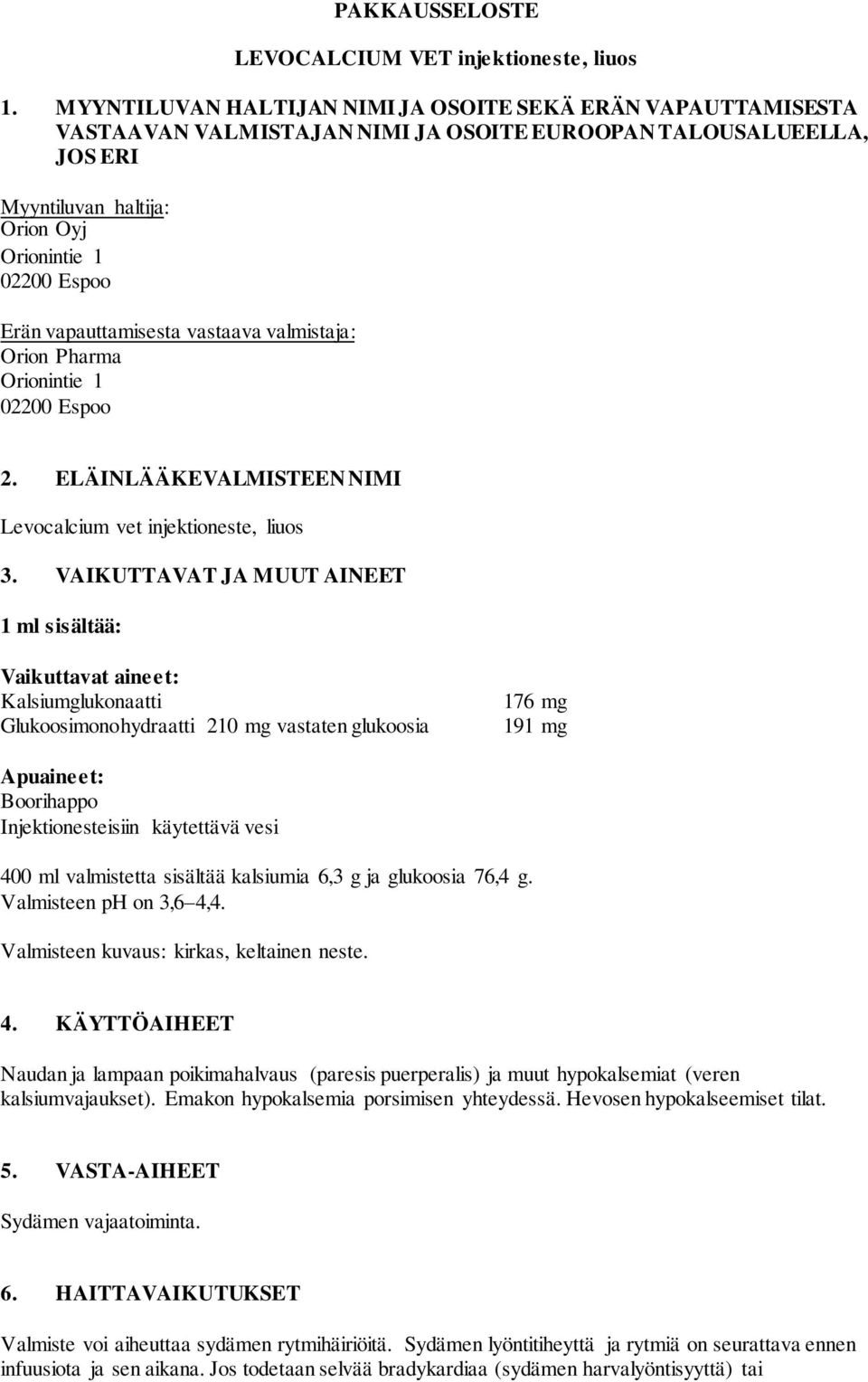 vapauttamisesta vastaava valmistaja: Orion Pharma Orionintie 1 02200 Espoo 2. ELÄINLÄÄKEVALMISTEEN NIMI Levocalcium vet injektioneste, liuos 3.