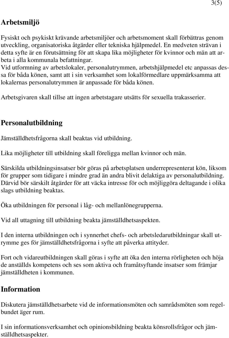 Vid utformning av arbetslokaler, personalutrymmen, arbetshjälpmedel etc anpassas dessa för båda könen, samt att i sin verksamhet som lokalförmedlare uppmärksamma att lokalernas personalutrymmen är