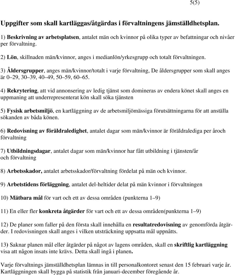 3) Åldersgrupper, anges män/kvinnor/totalt i varje förvaltning, De åldersgrupper som skall anges är 0 29, 30 39, 40 49, 50 59, 60 65.