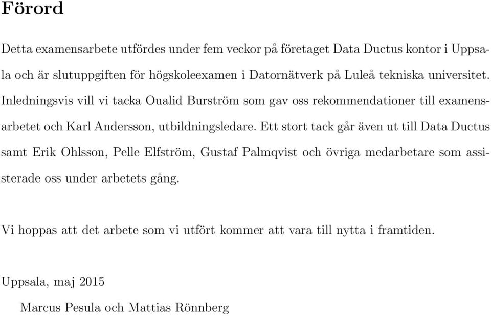 Inledningsvis vill vi tacka Oualid Burström som gav oss rekommendationer till examensarbetet och Karl Andersson, utbildningsledare.