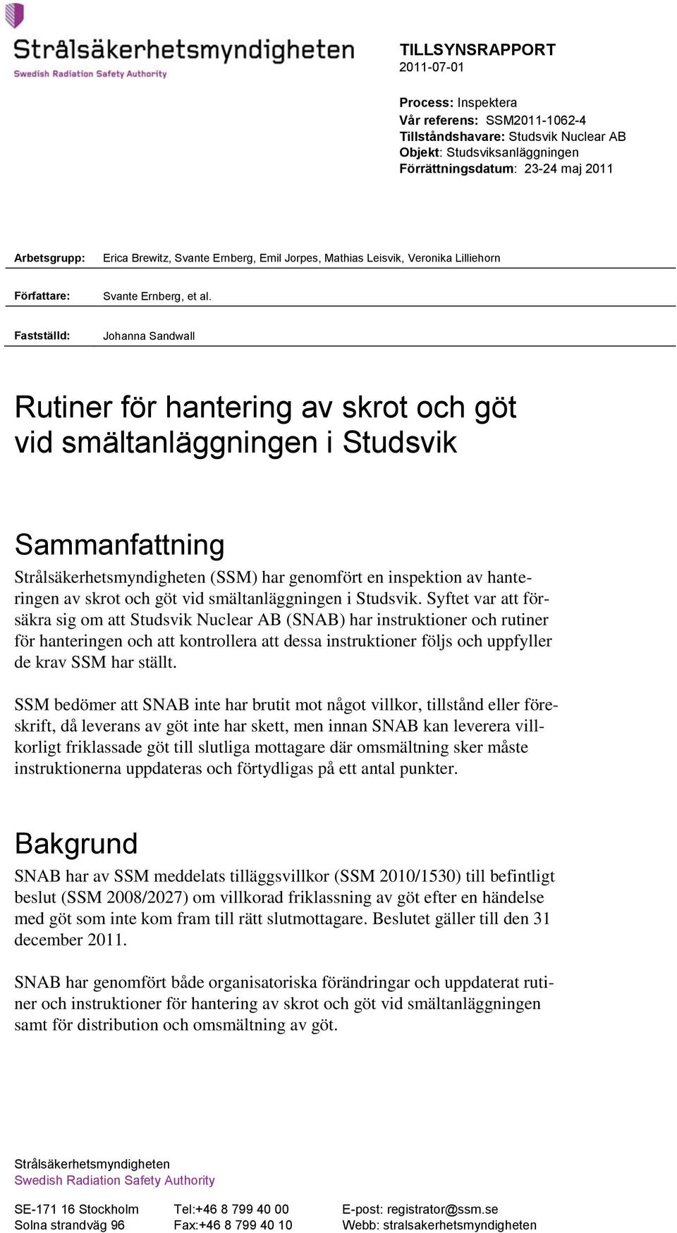 Fastställd: Johanna Sandwall Rutiner för hantering av skrot och göt vid smältanläggningen i Studsvik Sammanfattning Strålsäkerhetsmyndigheten (SSM) har genomfört en inspektion av hanteringen av skrot