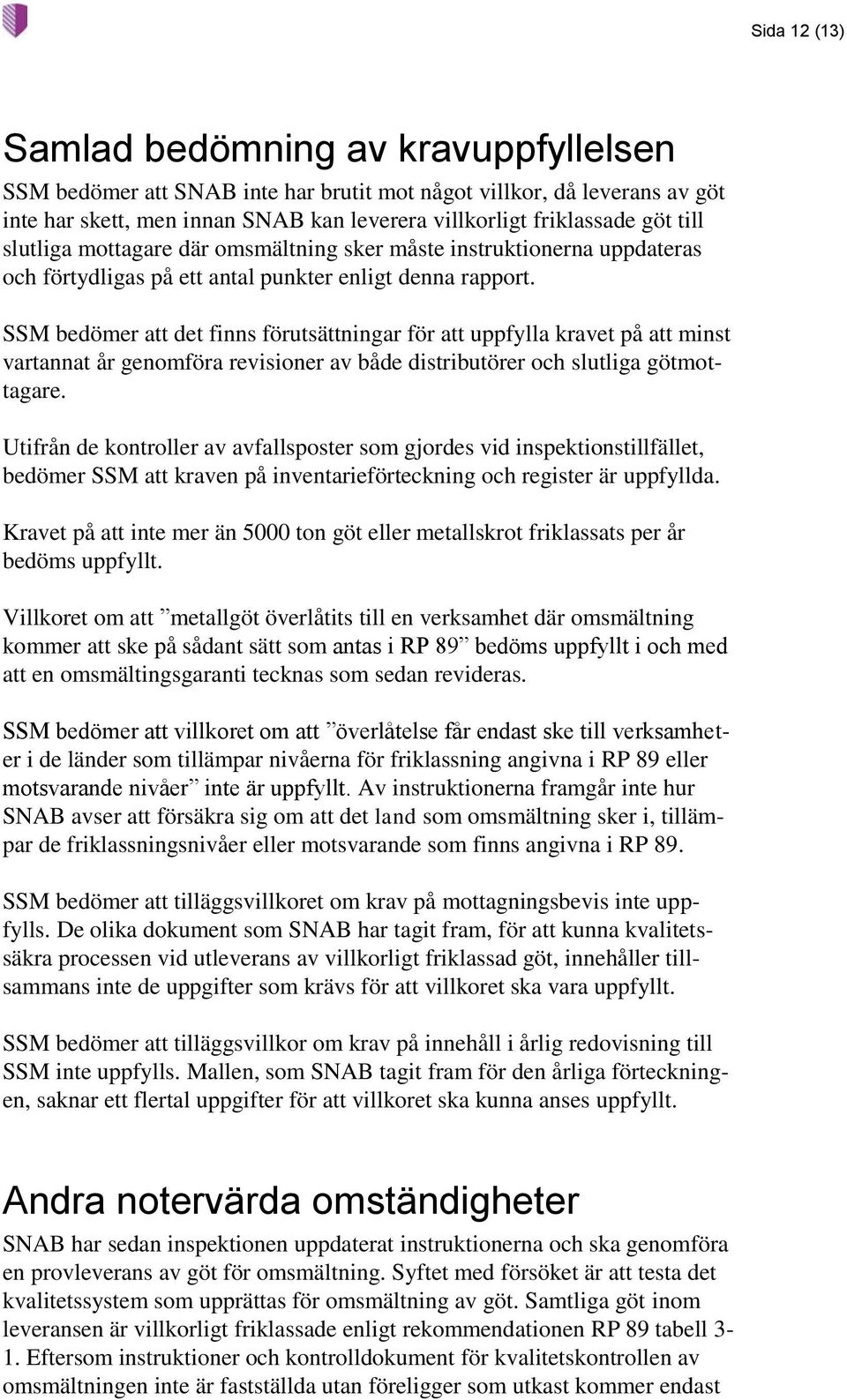 SSM bedömer att det finns förutsättningar för att uppfylla kravet på att minst vartannat år genomföra revisioner av både distributörer och slutliga götmottagare.