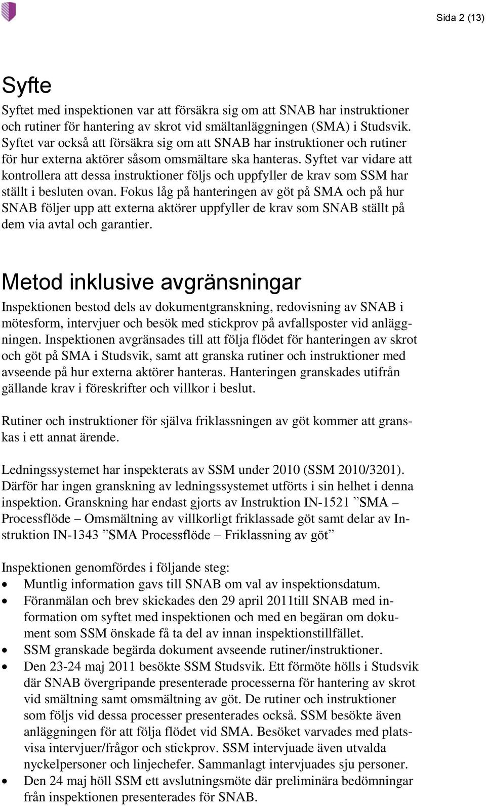 Syftet var vidare att kontrollera att dessa instruktioner följs och uppfyller de krav som SSM har ställt i besluten ovan.