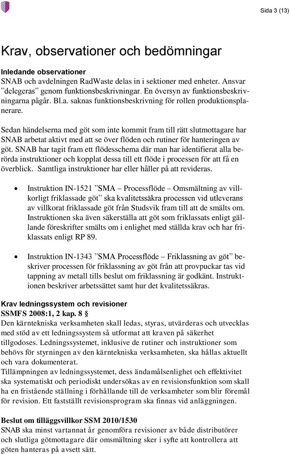 Sedan händelserna med göt som inte kommit fram till rätt slutmottagare har SNAB arbetat aktivt med att se över flöden och rutiner för hanteringen av göt.