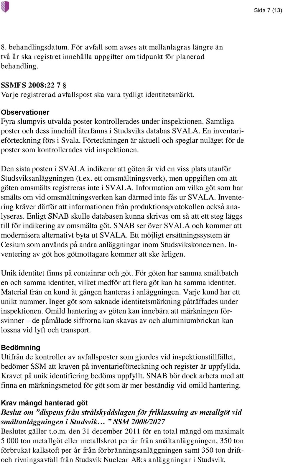 Samtliga poster och dess innehåll återfanns i Studsviks databas SVALA. En inventarieförteckning förs i Svala.