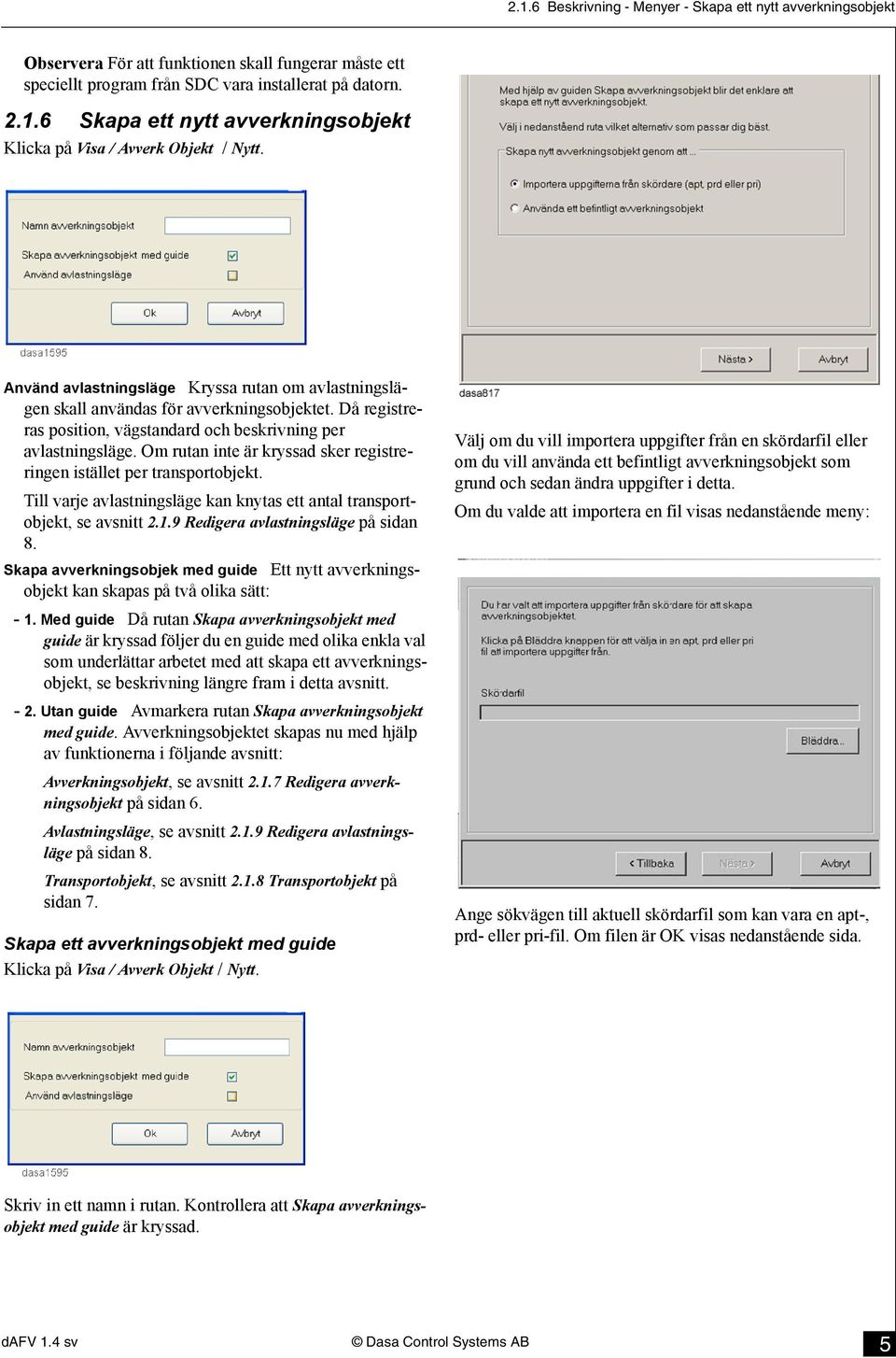 Om rutan inte är kryssad sker registreringen istället per transportobjekt. Till varje avlastningsläge kan knytas ett antal transportobjekt, se avsnitt 2.1.9 Redigera avlastningsläge på sidan 8.