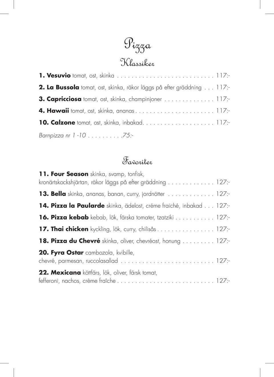 Four Season skinka, svamp, tonfisk, kronärtskockshjärtan, räkor läggs på efter gräddning... 127:- 13. Bella skinka, ananas, banan, curry, jordnötter... 127:- 14.