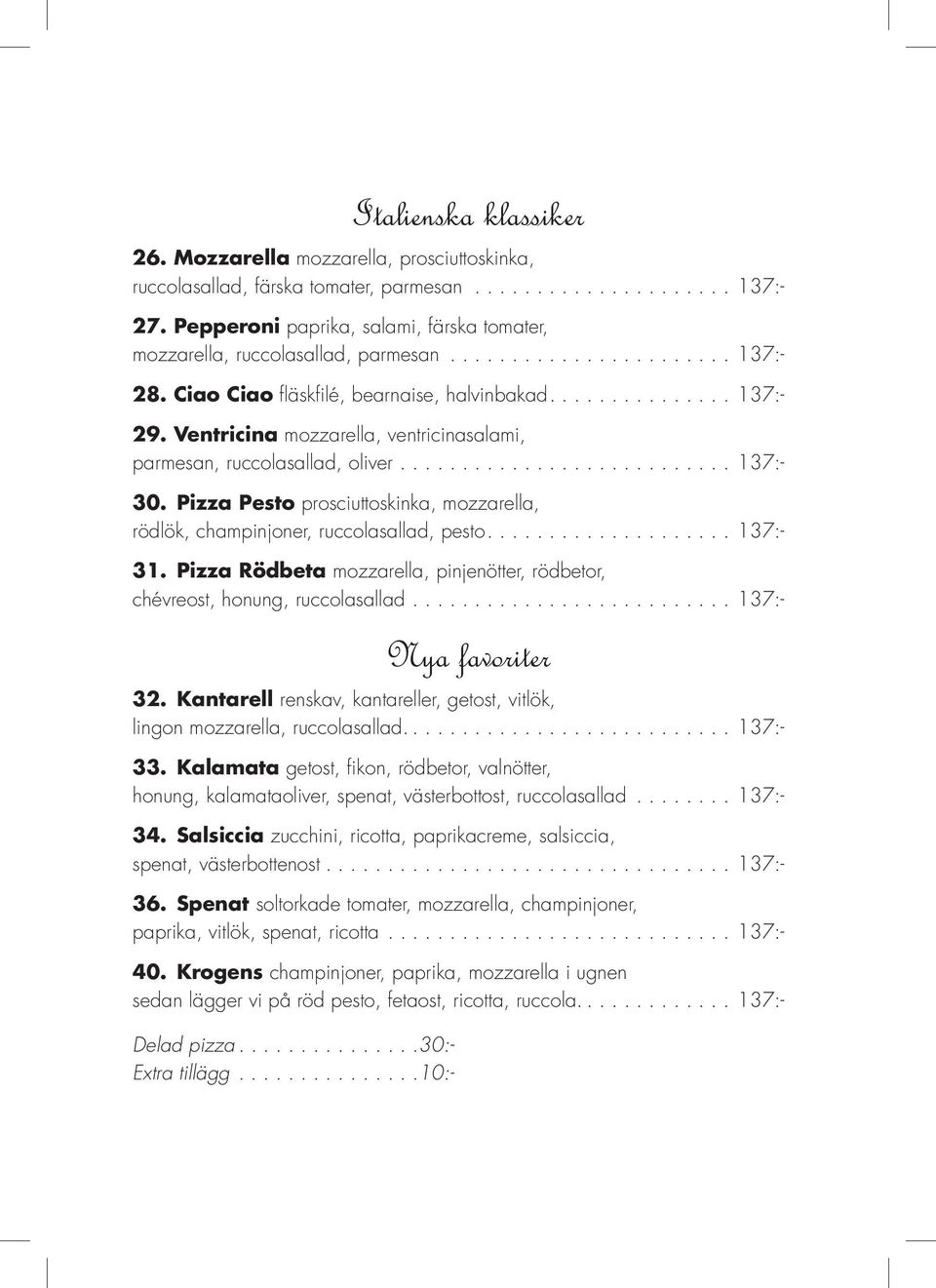 Pizza Pesto prosciuttoskinka, mozzarella, rödlök, champinjoner, ruccolasallad, pesto.... 137:- 31. Pizza Rödbeta mozzarella, pinjenötter, rödbetor, chévreost, honung, ruccolasallad.