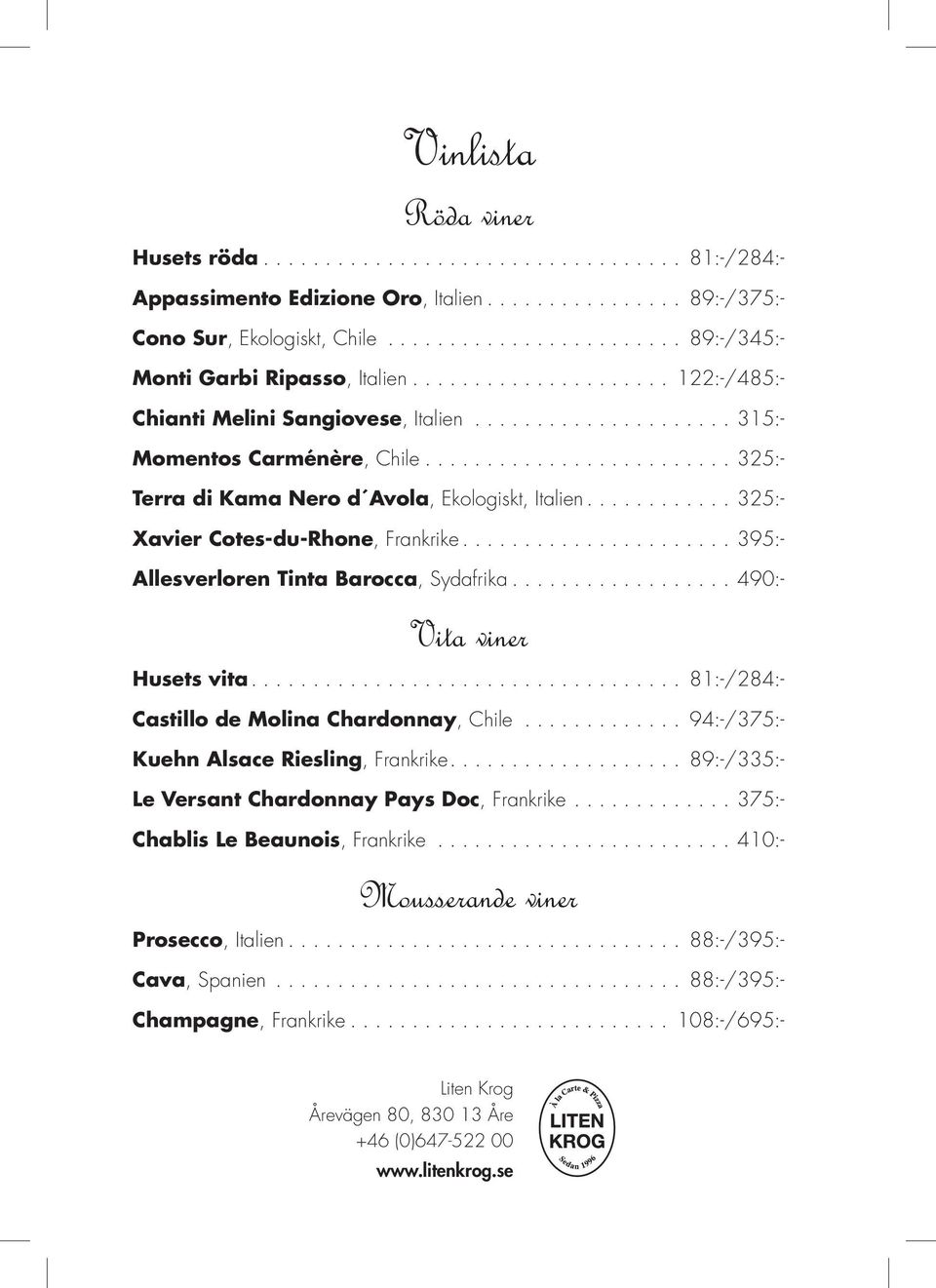.. 395:- Allesverloren Tinta Barocca, Sydafrika... 490:- Vita viner Husets vita.... 81:-/284:- Castillo de Molina Chardonnay, Chile... 94:-/375:- Kuehn Alsace Riesling, Frankrike.