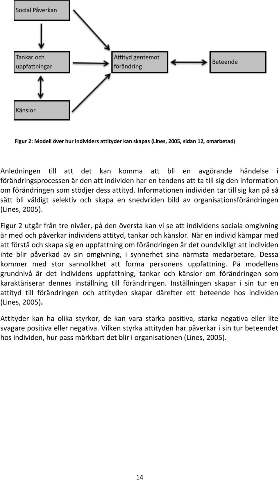 Informationen individen tar till sig kan på så sätt bli väldigt selektiv och skapa en snedvriden bild av organisationsförändringen (Lines, 2005).